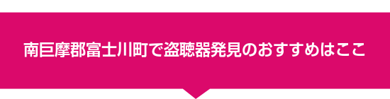 南巨摩郡富士川町で盗聴器発見のおすすめはここ